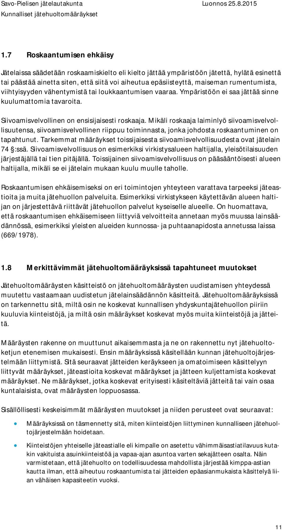 Mikäli roskaaja laiminlyö siivoamisvelvollisuutensa, siivoamisvelvollinen riippuu toiminnasta, jonka johdosta roskaantuminen on tapahtunut.