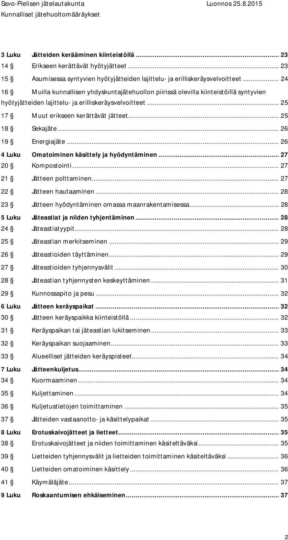 .. 25 18 Sekajäte... 26 19 Energiajäte... 26 4 Luku Omatoiminen käsittely ja hyödyntäminen... 27 20 Kompostointi... 27 21 Jätteen polttaminen... 27 22 Jätteen hautaaminen.