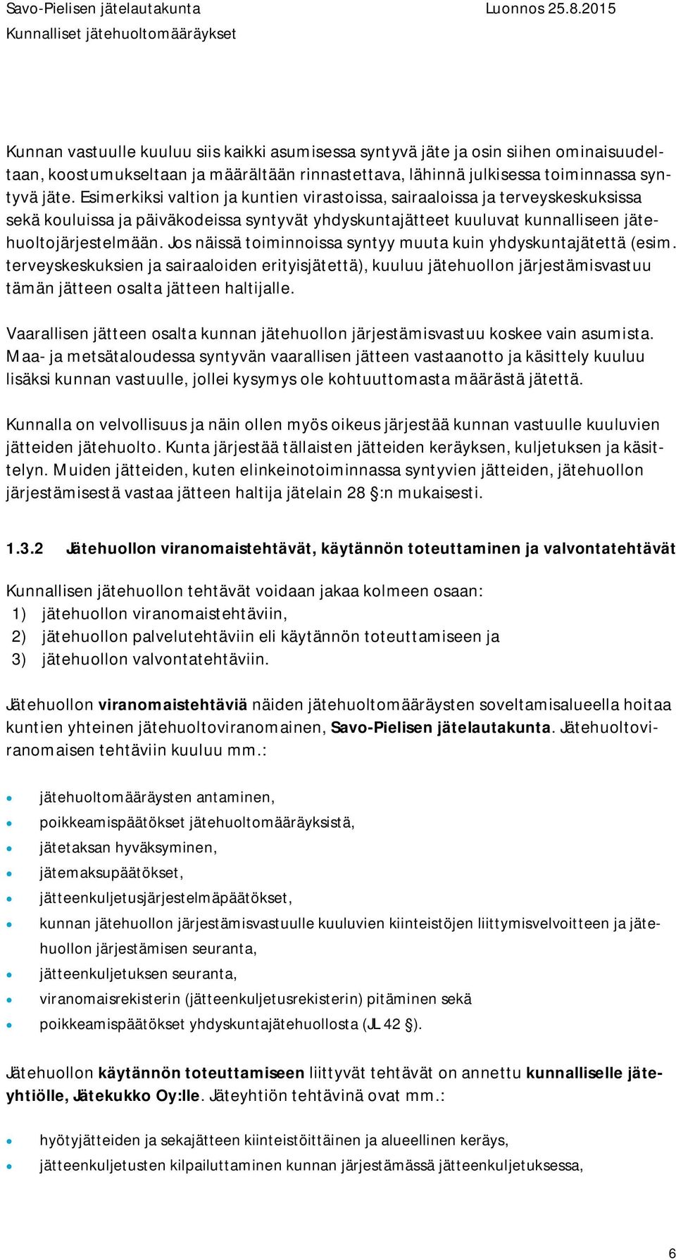 Jos näissä toiminnoissa syntyy muuta kuin yhdyskuntajätettä (esim. terveyskeskuksien ja sairaaloiden erityisjätettä), kuuluu jätehuollon järjestämisvastuu tämän jätteen osalta jätteen haltijalle.