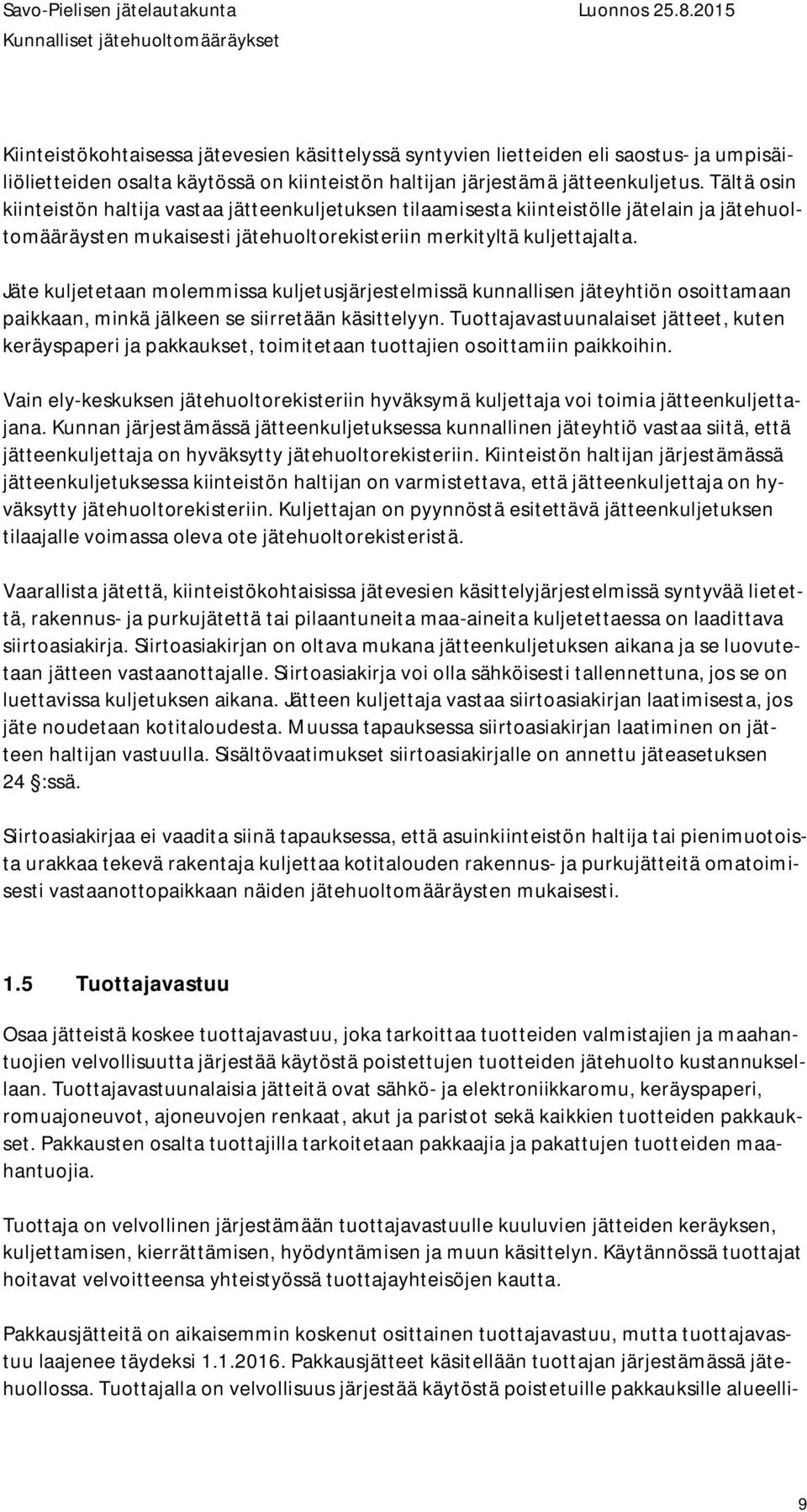 Jäte kuljetetaan molemmissa kuljetusjärjestelmissä kunnallisen jäteyhtiön osoittamaan paikkaan, minkä jälkeen se siirretään käsittelyyn.