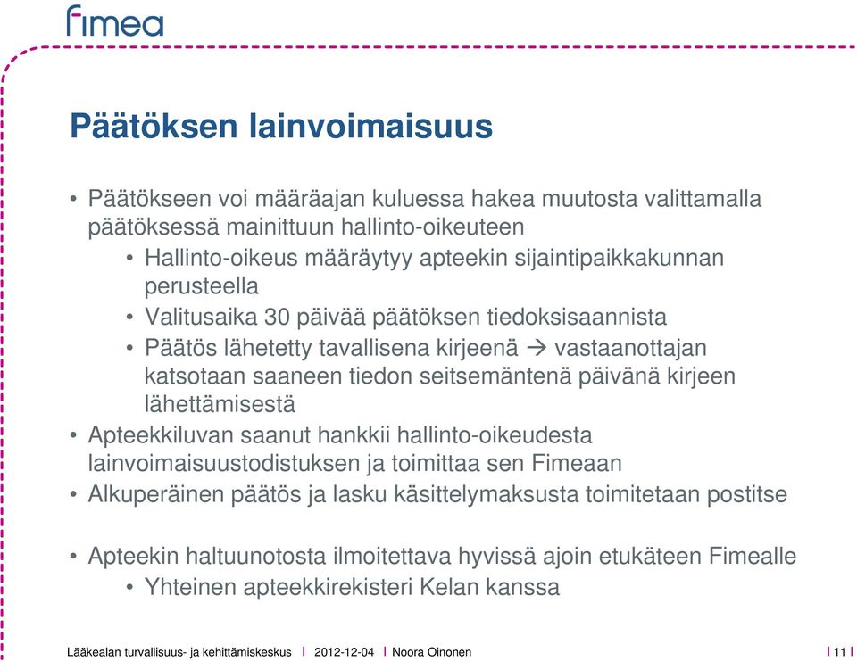 seitsemäntenä päivänä kirjeen lähettämisestä Apteekkiluvan saanut hankkii hallinto-oikeudesta lainvoimaisuustodistuksen ja toimittaa sen Fimeaan Alkuperäinen päätös ja