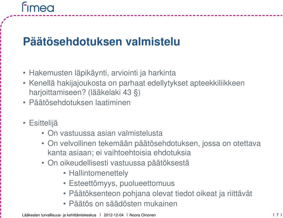 (lääkelaki 43 ) Päätösehdotuksen laatiminen Esittelijä On vastuussa asian valmistelusta On velvollinen tekemään päätösehdotuksen, jossa