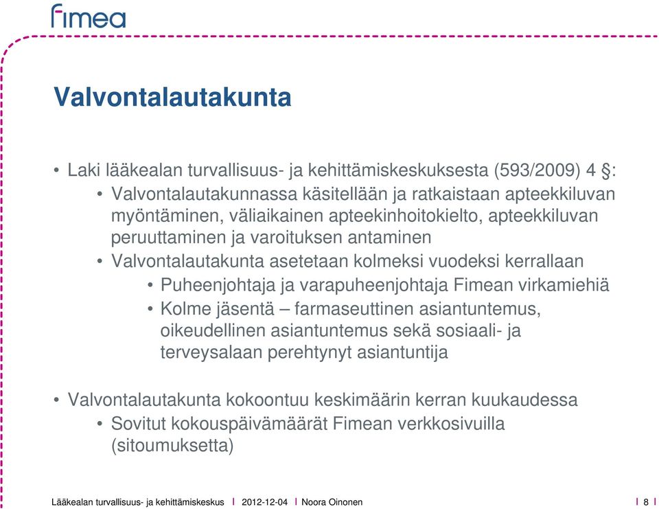 Puheenjohtaja ja varapuheenjohtaja Fimean virkamiehiä Kolme jäsentä farmaseuttinen asiantuntemus, oikeudellinen asiantuntemus sekä sosiaali- ja terveysalaan