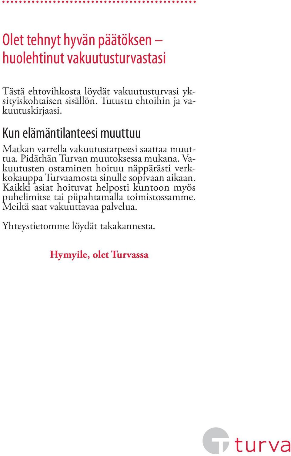 Pidäthän Turvan muutoksessa mukana. Vakuutusten ostaminen hoituu näppärästi verkkokauppa Turvaamosta sinulle sopivaan aikaan.
