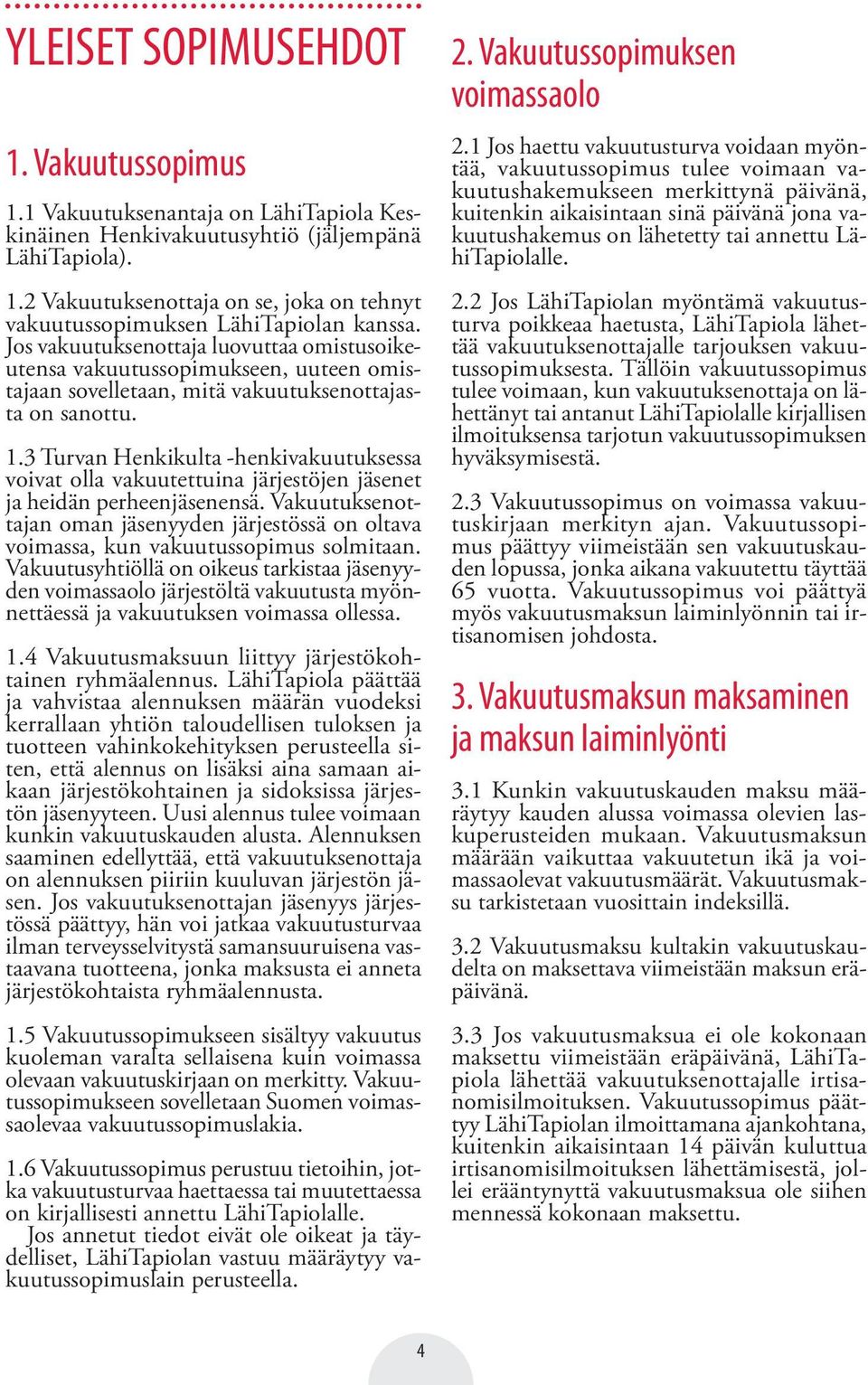 3 Turvan Henkikulta -henkivakuutuksessa voivat olla vakuutettuina järjestöjen jäsenet ja heidän perheenjäsenensä.