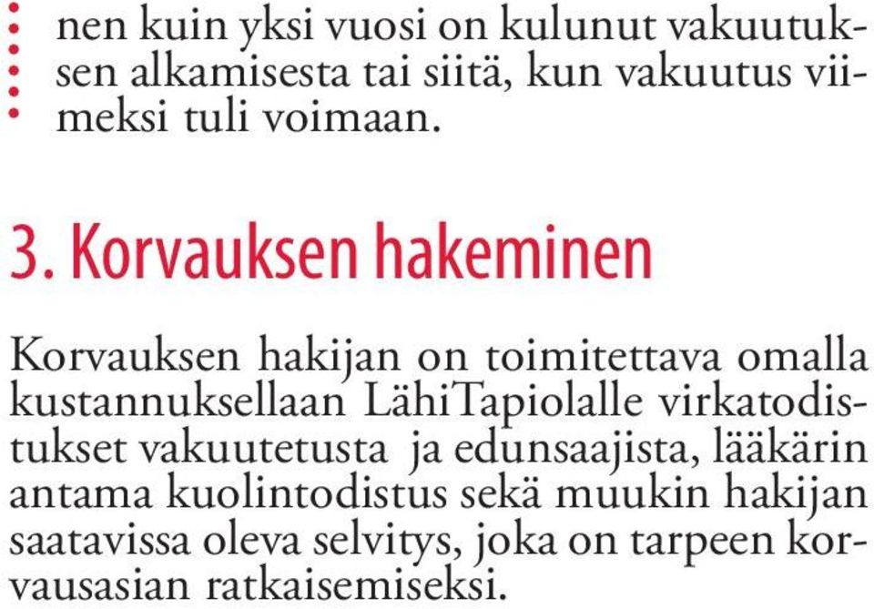 Korvauksen hakeminen Korvauksen hakijan on toimitettava omalla kustannuksellaan