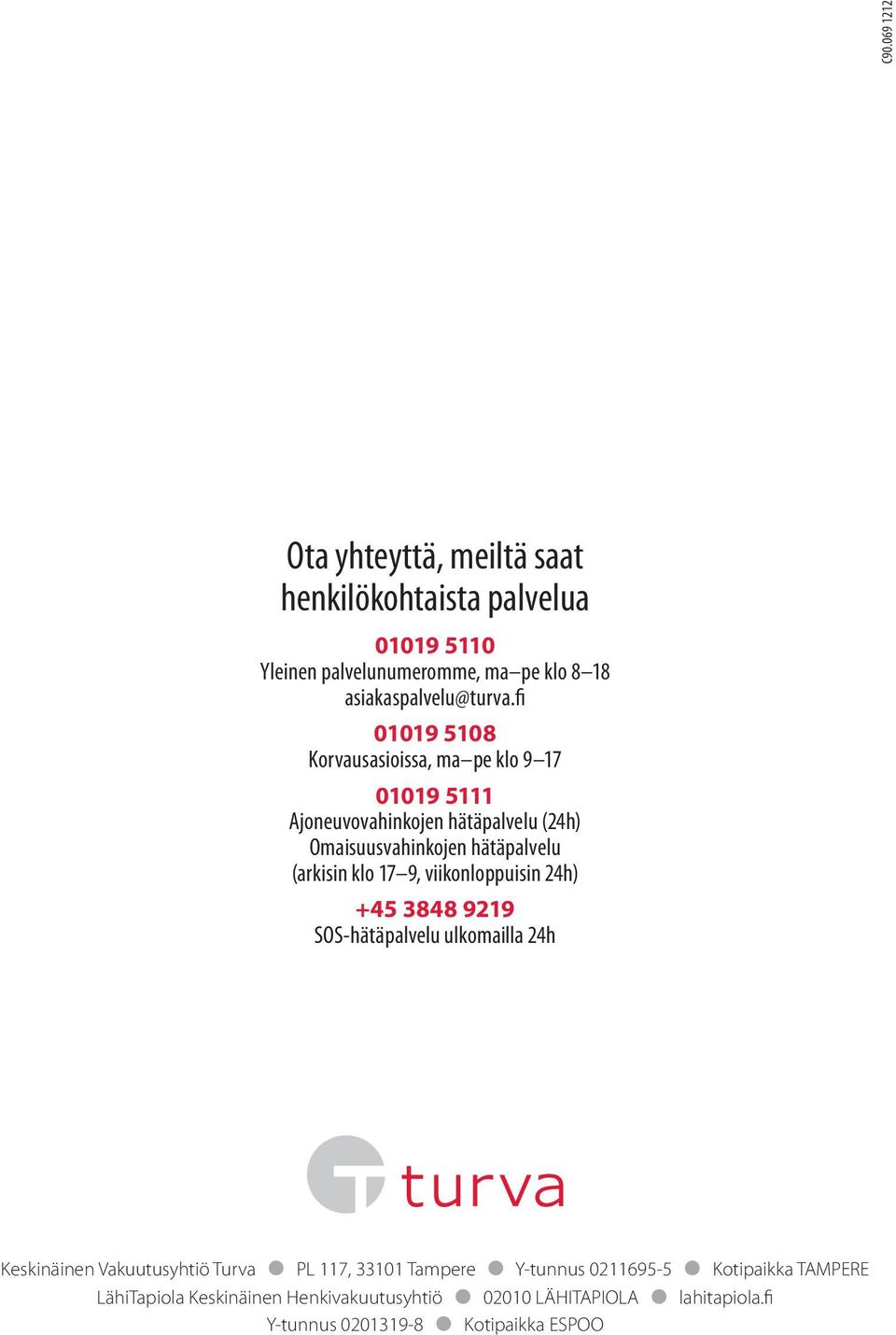 17 9, viikonloppuisin 24h) +45 3848 9219 SOS-hätäpalvelu ulkomailla 24h Keskinäinen Vakuutusyhtiö Turva PL 117, 33101 Tampere Y-tunnus