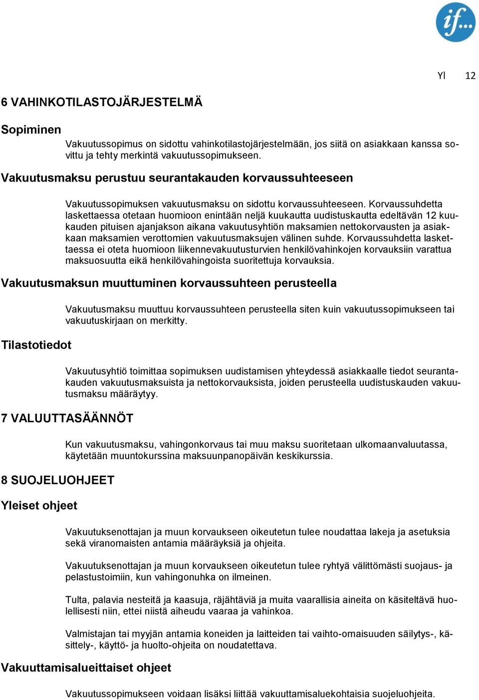 Korvaussuhdetta laskettaessa otetaan huomioon enintään neljä kuukautta uudistuskautta edeltävän 12 kuukauden pituisen ajanjakson aikana vakuutusyhtiön maksamien nettokorvausten ja asiakkaan maksamien