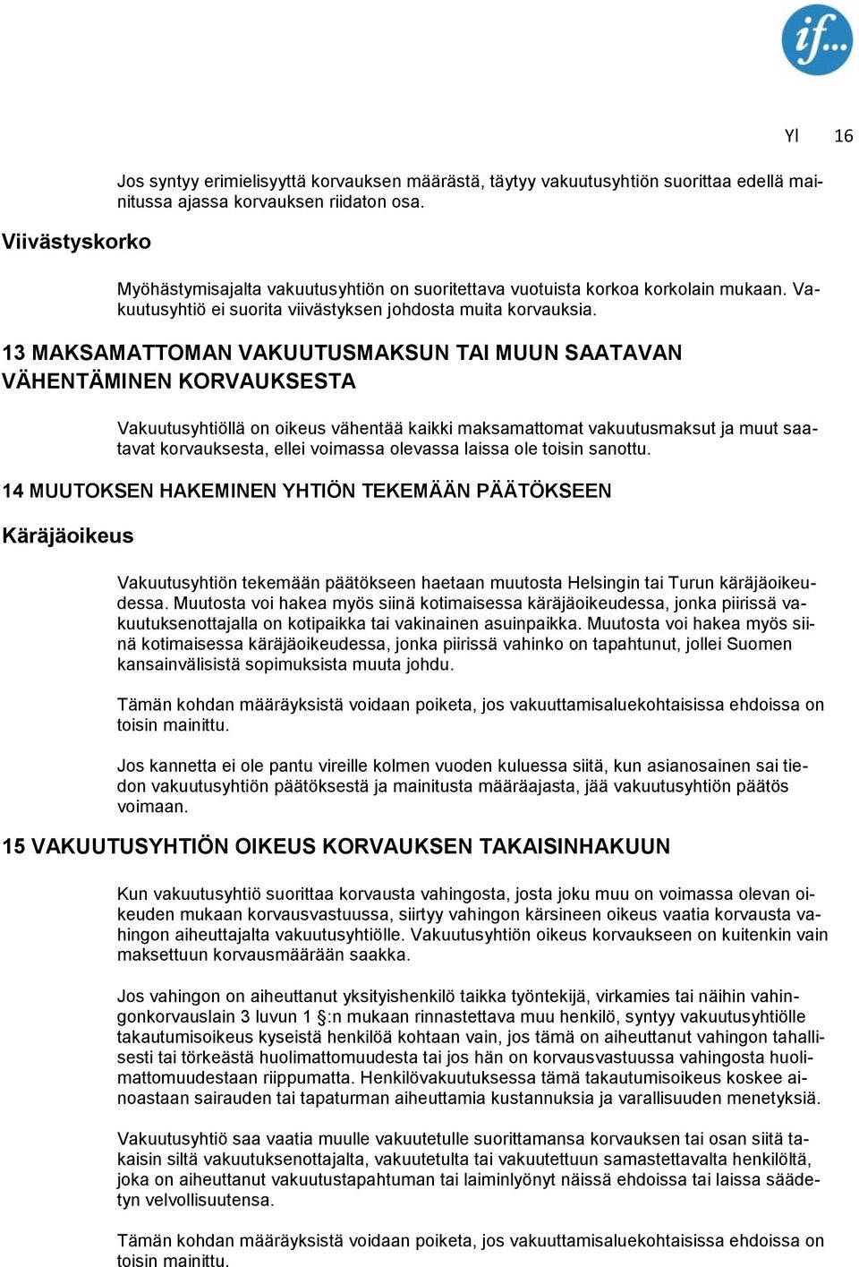 13 MAKSAMATTOMAN VAKUUTUSMAKSUN TAI MUUN SAATAVAN VÄHENTÄMINEN KORVAUKSESTA Vakuutusyhtiöllä on oikeus vähentää kaikki maksamattomat vakuutusmaksut ja muut saatavat korvauksesta, ellei voimassa