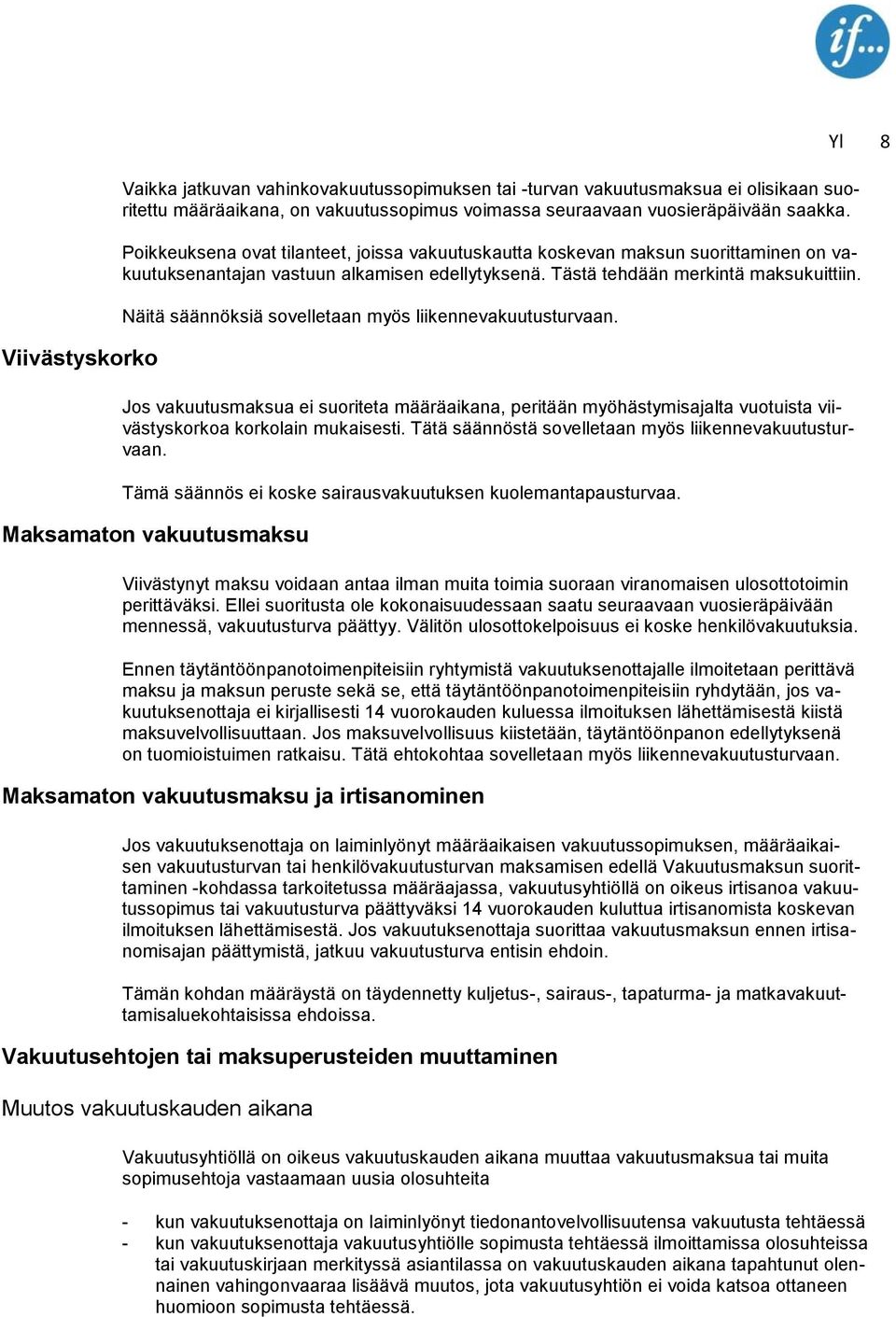 Näitä säännöksiä sovelletaan myös liikennevakuutusturvaan. Jos vakuutusmaksua ei suoriteta määräaikana, peritään myöhästymisajalta vuotuista viivästyskorkoa korkolain mukaisesti.