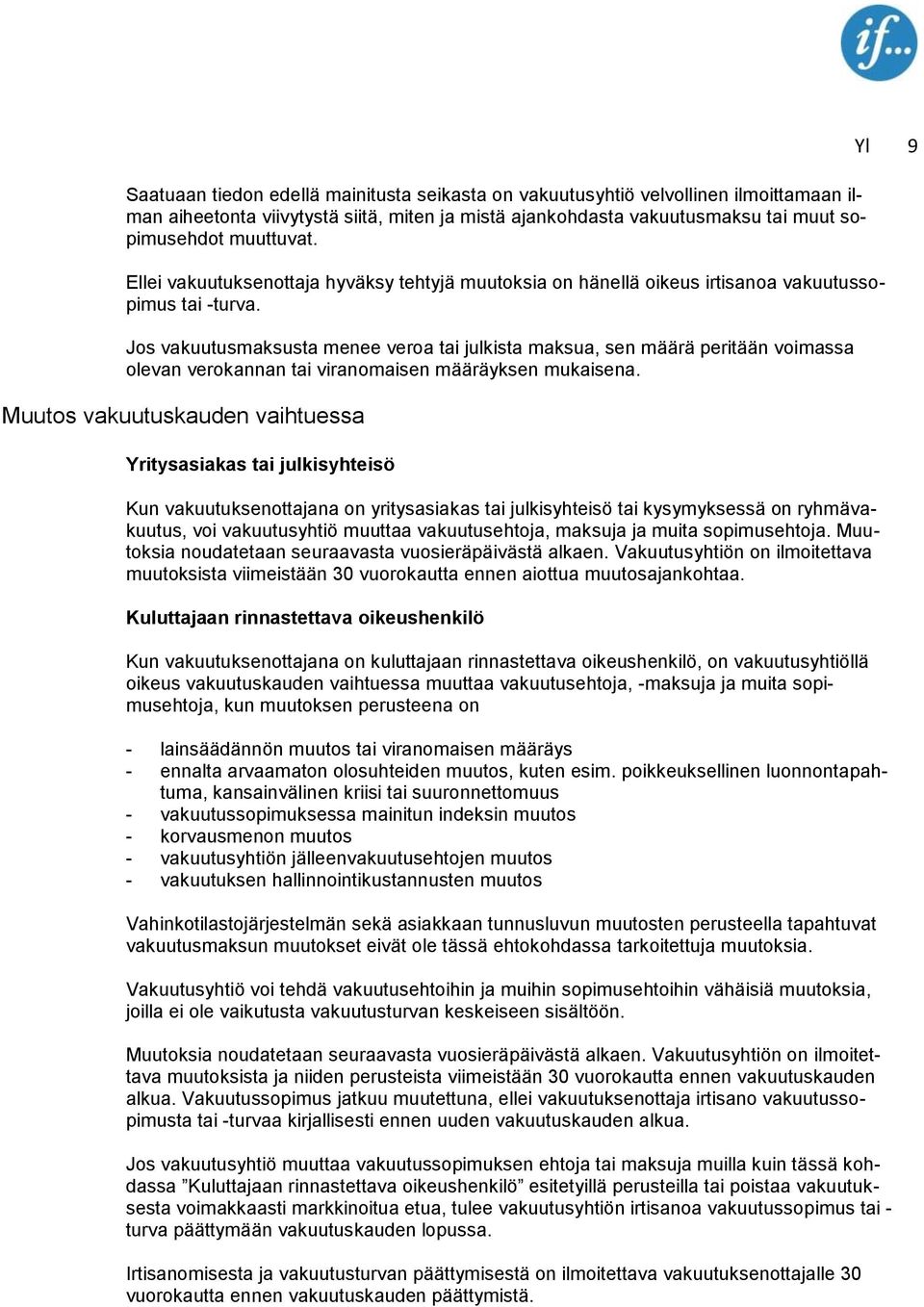 Jos vakuutusmaksusta menee veroa tai julkista maksua, sen määrä peritään voimassa olevan verokannan tai viranomaisen määräyksen mukaisena.