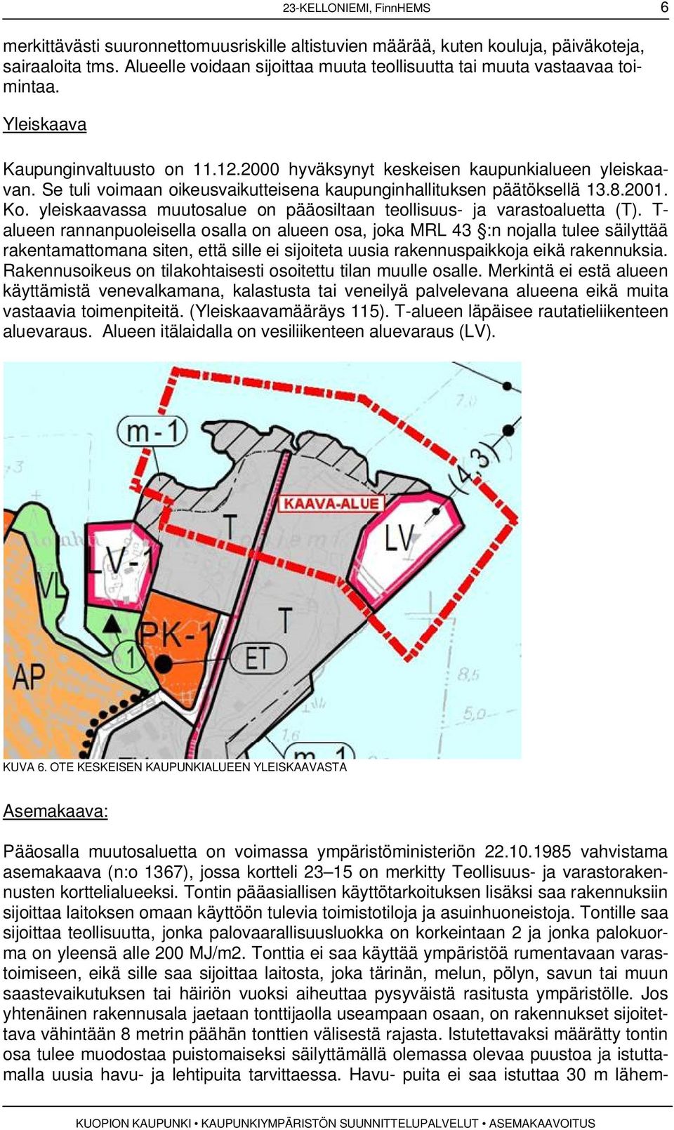 Se tuli voimaan oikeusvaikutteisena kaupunginhallituksen päätöksellä 13.8.2001. Ko. yleiskaavassa muutosalue on pääosiltaan teollisuus- ja varastoaluetta (T).