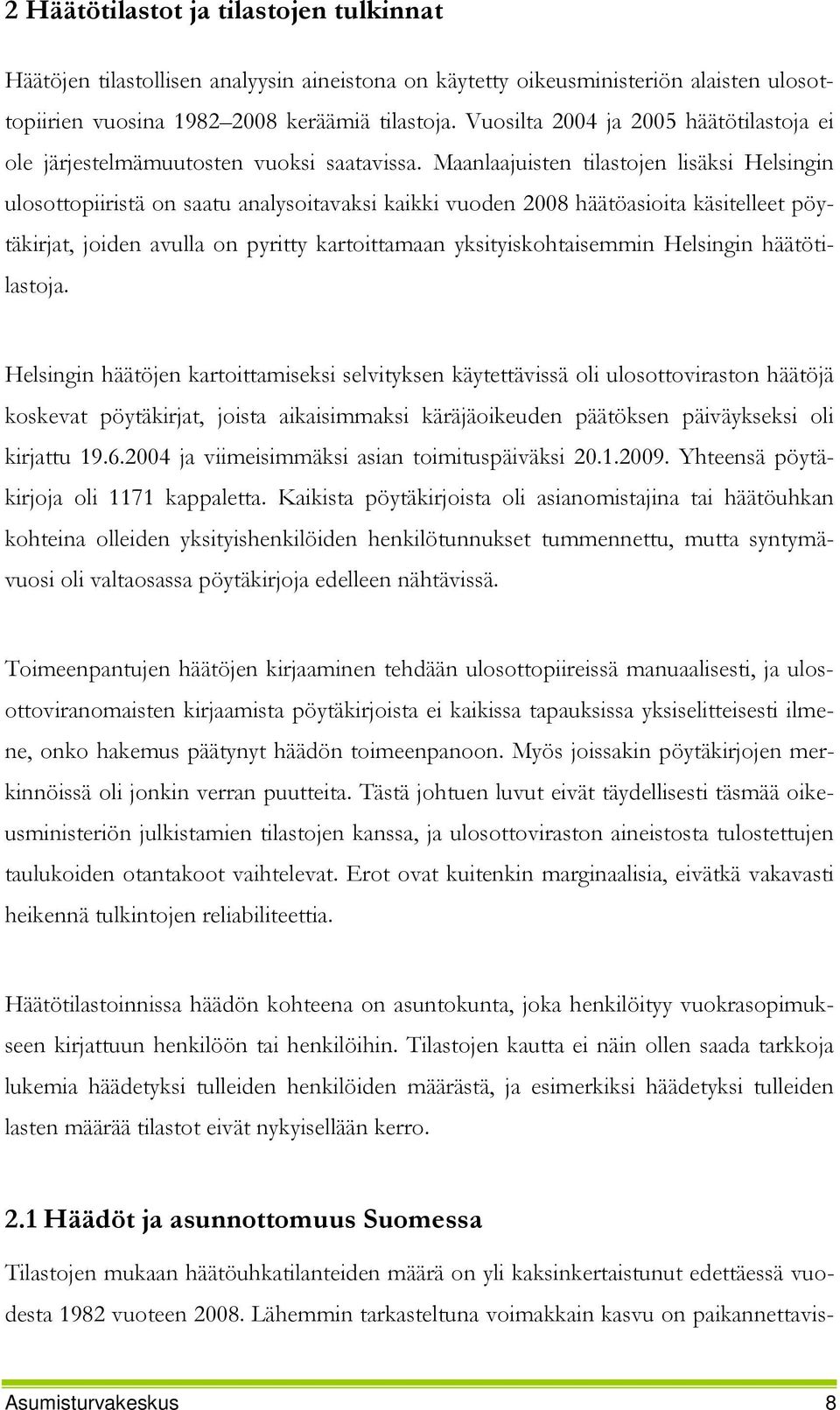 Maanlaajuisten tilastojen lisäksi Helsingin ulosottopiiristä on saatu analysoitavaksi kaikki vuoden 2008 häätöasioita käsitelleet pöytäkirjat, joiden avulla on pyritty kartoittamaan