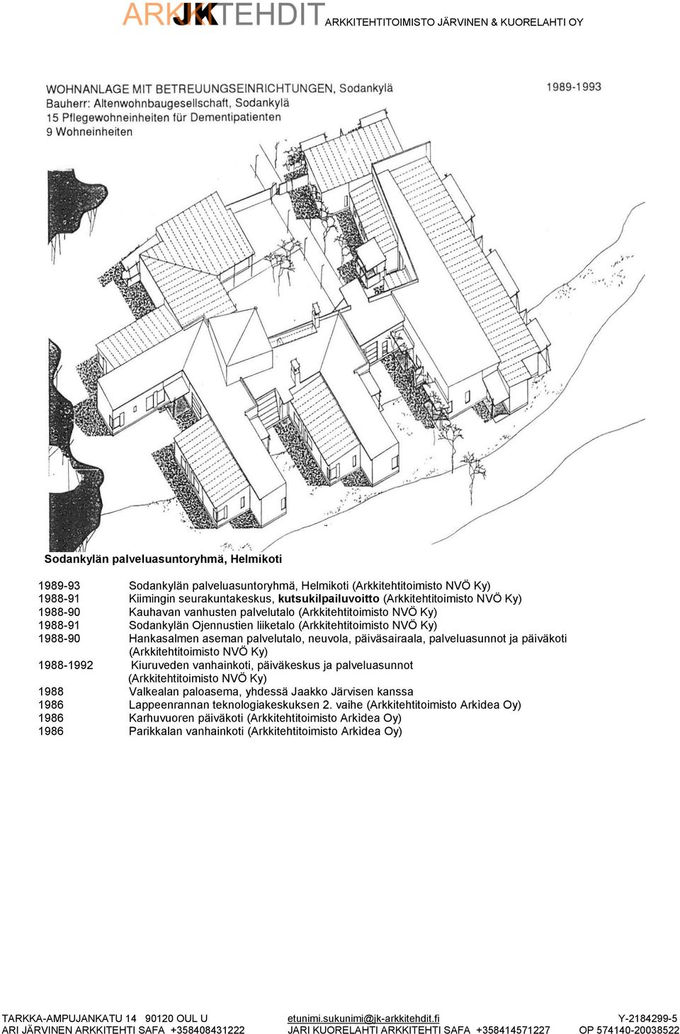 päiväsairaala, palveluasunnot ja päiväkoti (Arkkitehtitoimisto NVÖ Ky) 1988-1992 Kiuruveden vanhainkoti, päiväkeskus ja palveluasunnot (Arkkitehtitoimisto NVÖ Ky) 1988 Valkealan paloasema, yhdessä