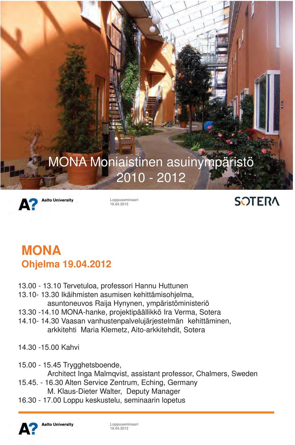 10-14.30 Vaasan vanhustenpalvelujärjestelmän kehittäminen, arkkitehti Maria Klemetz, Aito-arkkitehdit, Sotera 14.30-15.00 Kahvi 15.00-15.