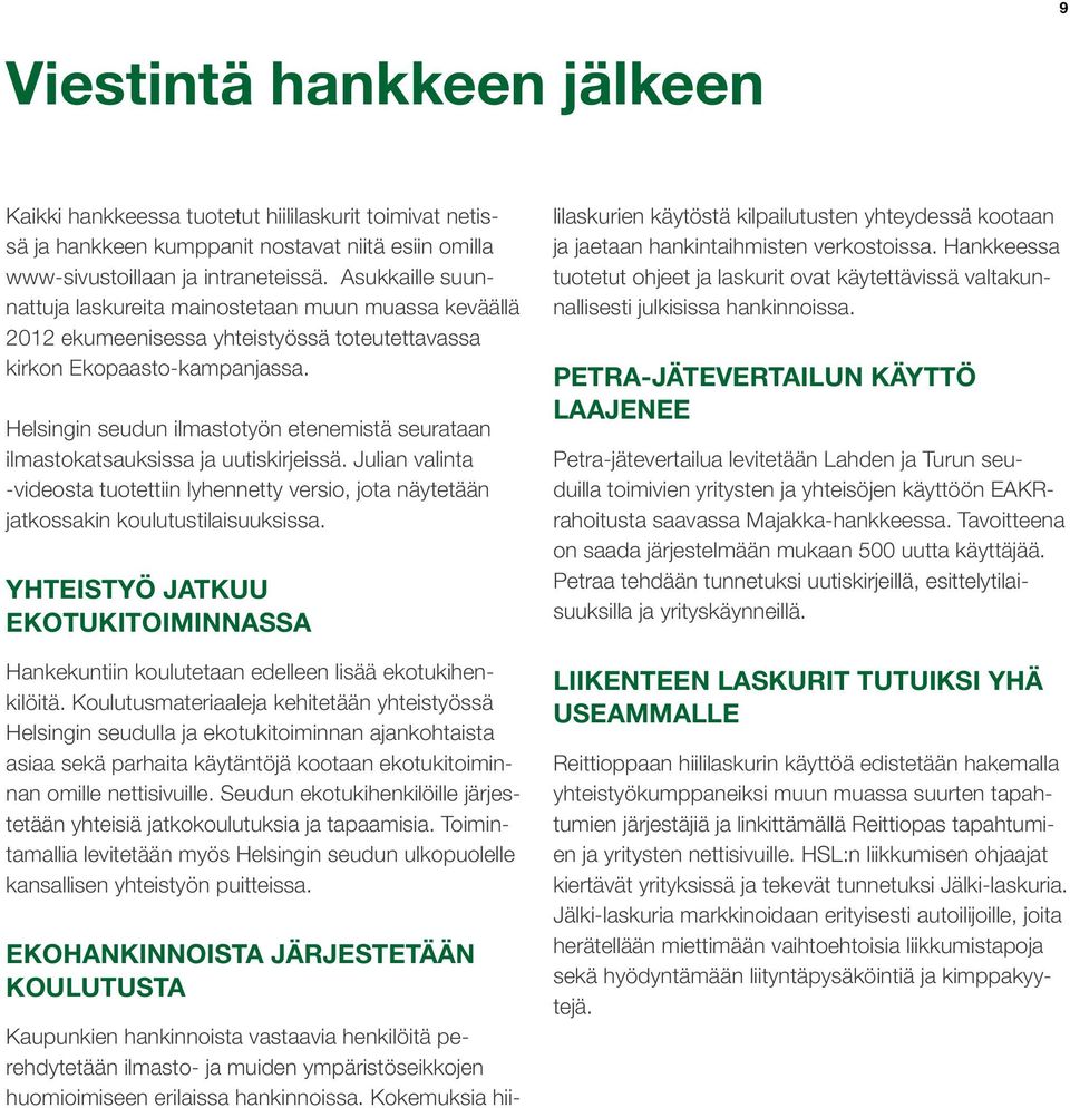 Helsingin seudun ilmastotyön etenemistä seurataan ilmastokatsauksissa ja uutiskirjeissä. Julian valinta -videosta tuotettiin lyhennetty versio, jota näytetään jatkossakin koulutustilaisuuksissa.