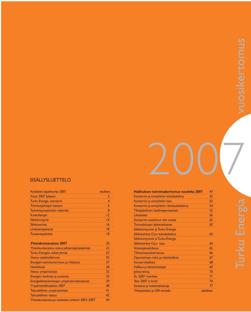 ja riittävyys 27 Henkilöstö 28 Vastuu ympäristöstä 32 Energian hankinta ja tuotanto 35 Energialiiketoimintojen ympäristövaikutukset 39 Ympäristötilinpäätös 2007 40 Taloudellinen ympäristötieto 41