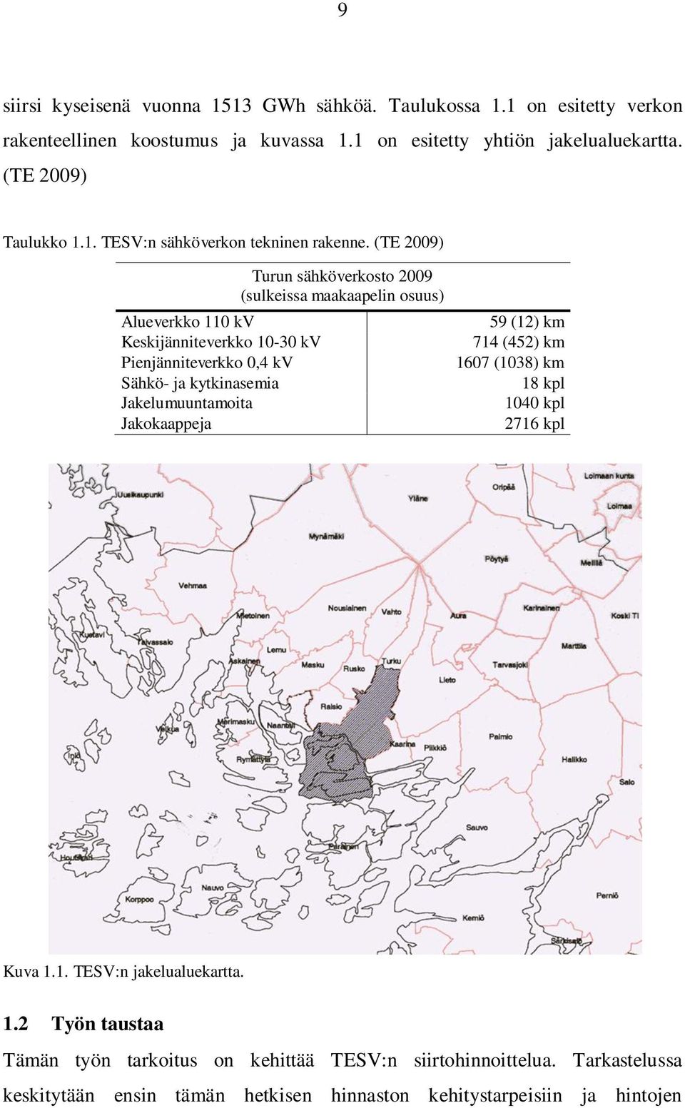 (TE 2009) Alueverkko 110 kv Keskijänniteverkko 10-30 kv Pienjänniteverkko 0,4 kv Sähkö- ja kytkinasemia Jakelumuuntamoita Jakokaappeja Turun sähköverkosto 2009