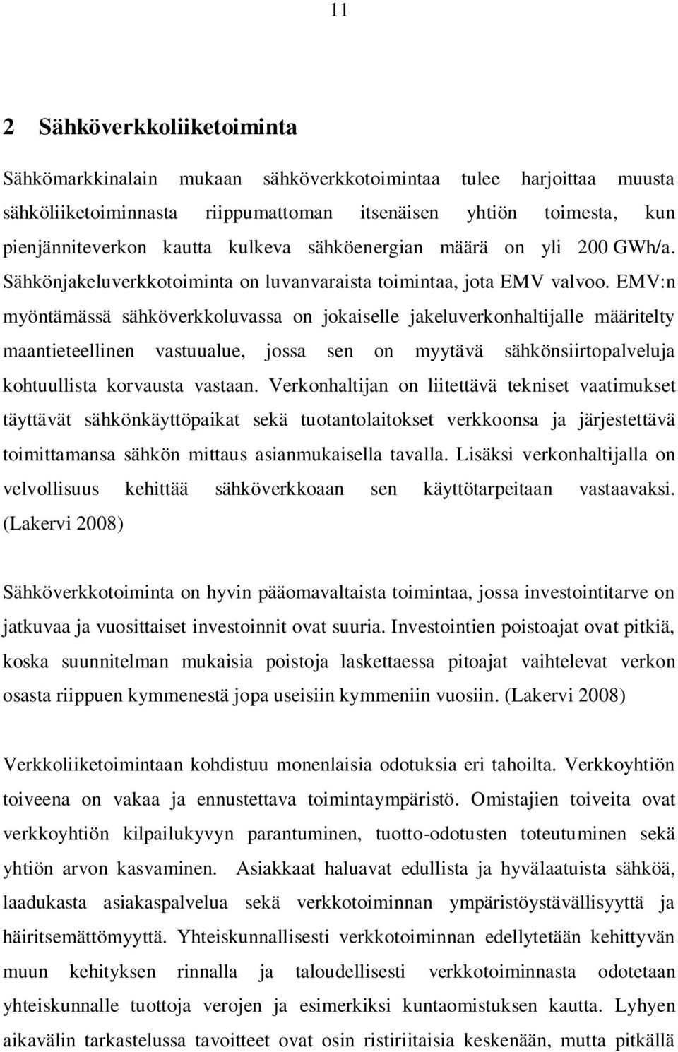 EMV:n myöntämässä sähköverkkoluvassa on jokaiselle jakeluverkonhaltijalle määritelty maantieteellinen vastuualue, jossa sen on myytävä sähkönsiirtopalveluja kohtuullista korvausta vastaan.