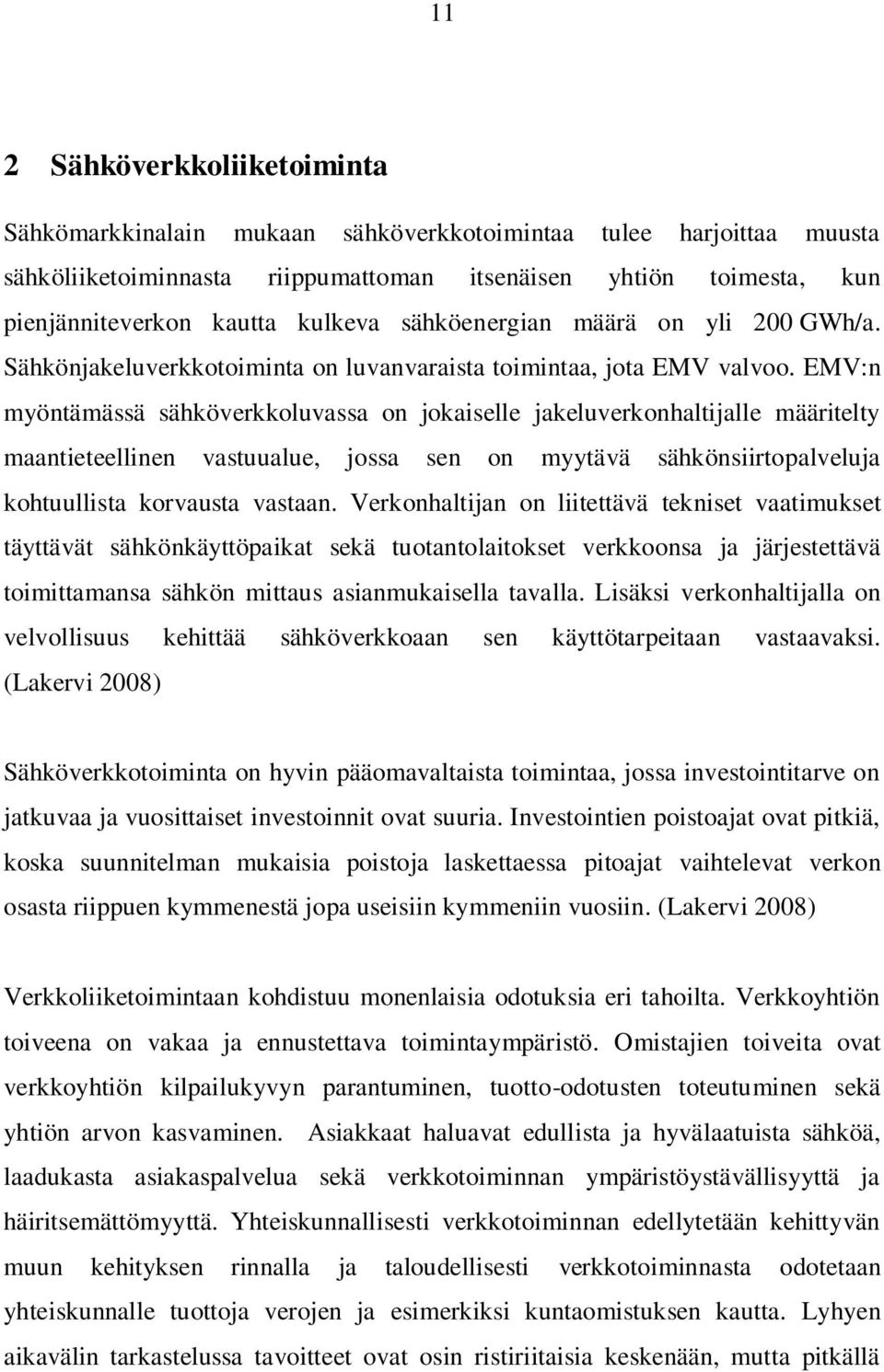 EMV:n myöntämässä sähköverkkoluvassa on jokaiselle jakeluverkonhaltijalle määritelty maantieteellinen vastuualue, jossa sen on myytävä sähkönsiirtopalveluja kohtuullista korvausta vastaan.