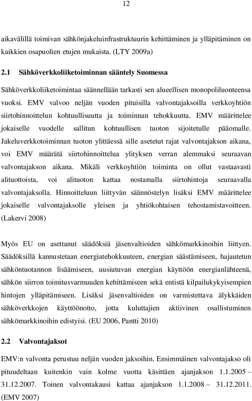 EMV valvoo neljän vuoden pituisilla valvontajaksoilla verkkoyhtiön siirtohinnoittelun kohtuullisuutta ja toiminnan tehokkuutta.