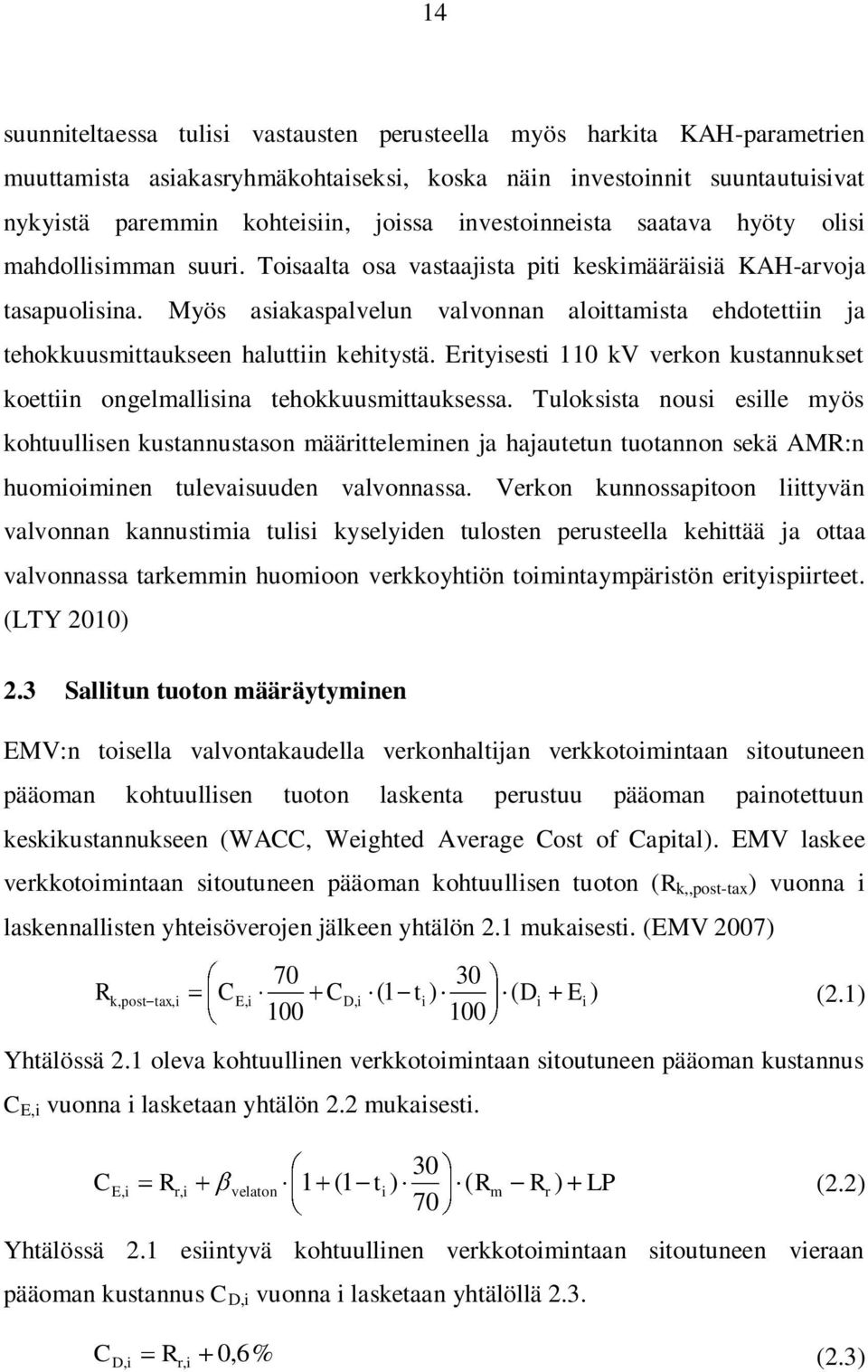 Myös asiakaspalvelun valvonnan aloittamista ehdotettiin ja tehokkuusmittaukseen haluttiin kehitystä. Erityisesti 110 kv verkon kustannukset koettiin ongelmallisina tehokkuusmittauksessa.