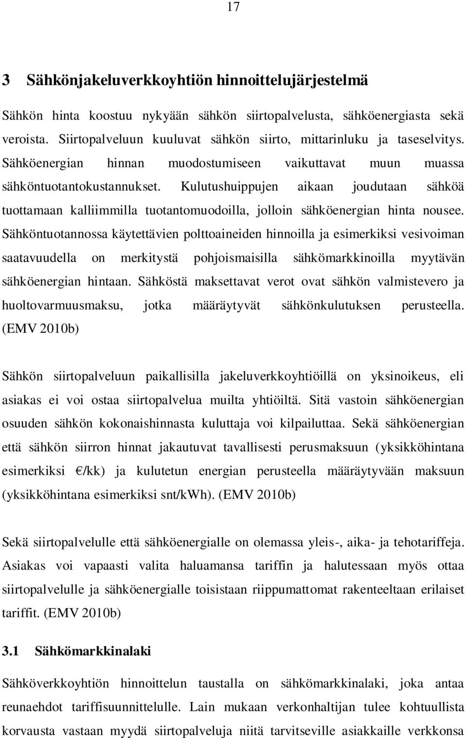 Kulutushuippujen aikaan joudutaan sähköä tuottamaan kalliimmilla tuotantomuodoilla, jolloin sähköenergian hinta nousee.