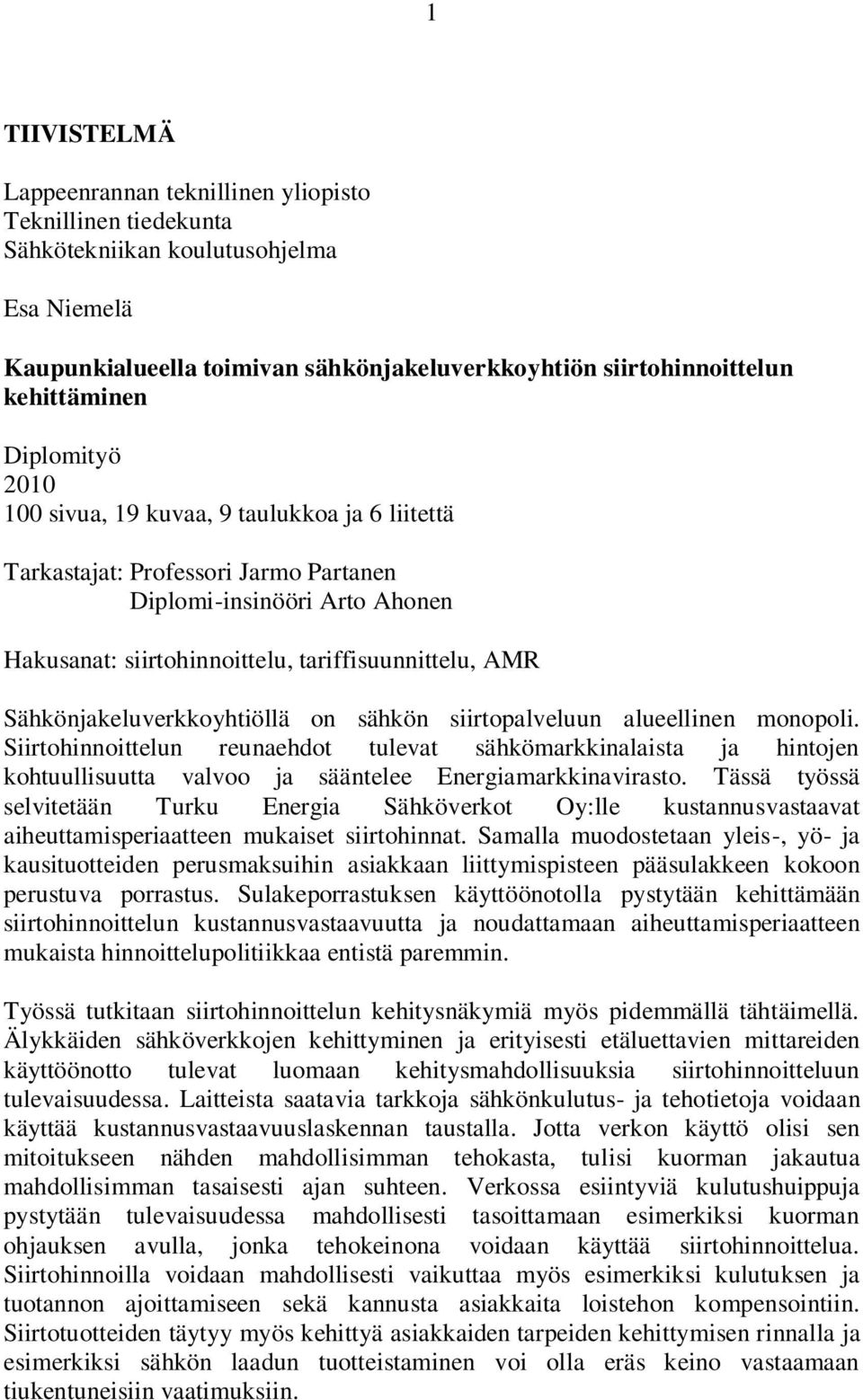 Sähkönjakeluverkkoyhtiöllä on sähkön siirtopalveluun alueellinen monopoli.