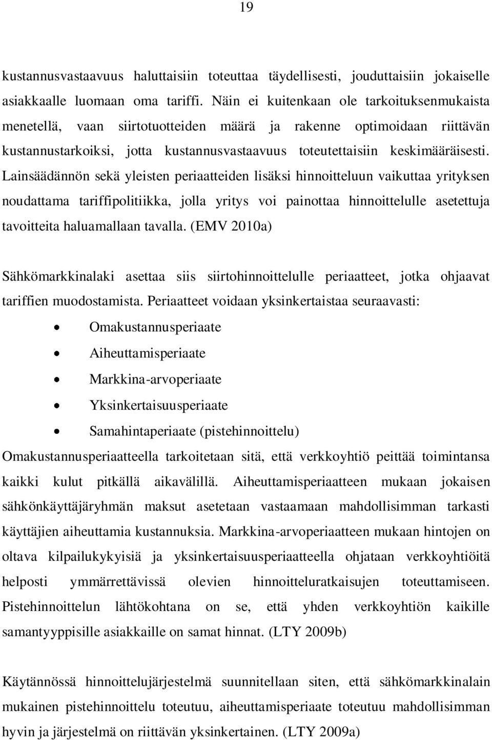 Lainsäädännön sekä yleisten periaatteiden lisäksi hinnoitteluun vaikuttaa yrityksen noudattama tariffipolitiikka, jolla yritys voi painottaa hinnoittelulle asetettuja tavoitteita haluamallaan tavalla.