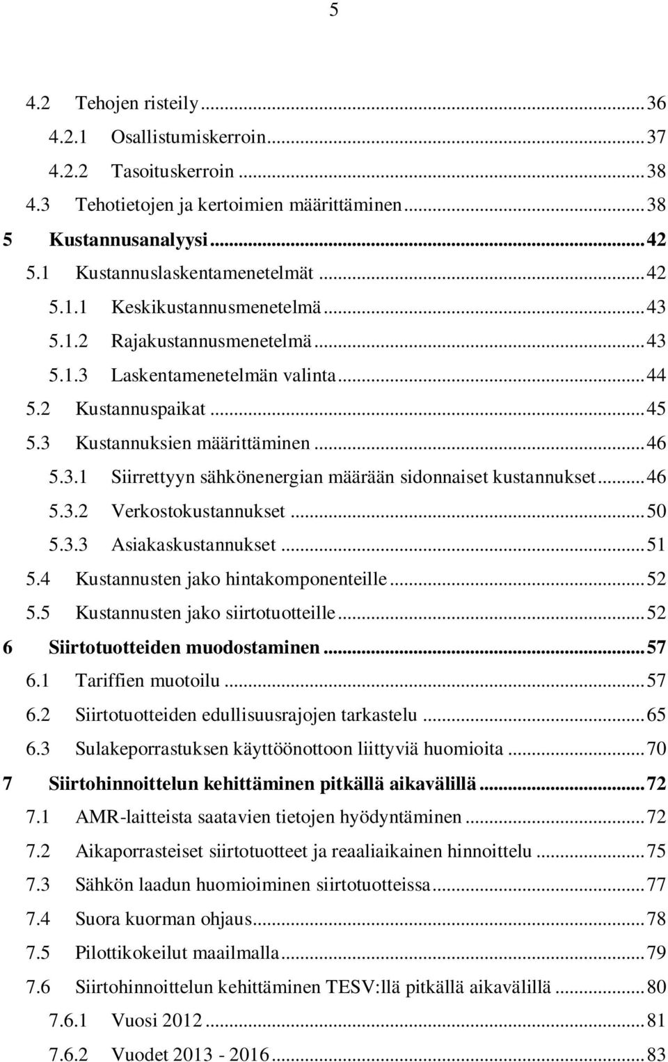 .. 46 5.3.2 Verkostokustannukset... 50 5.3.3 Asiakaskustannukset... 51 5.4 Kustannusten jako hintakomponenteille... 52 5.5 Kustannusten jako siirtotuotteille... 52 6 Siirtotuotteiden muodostaminen.