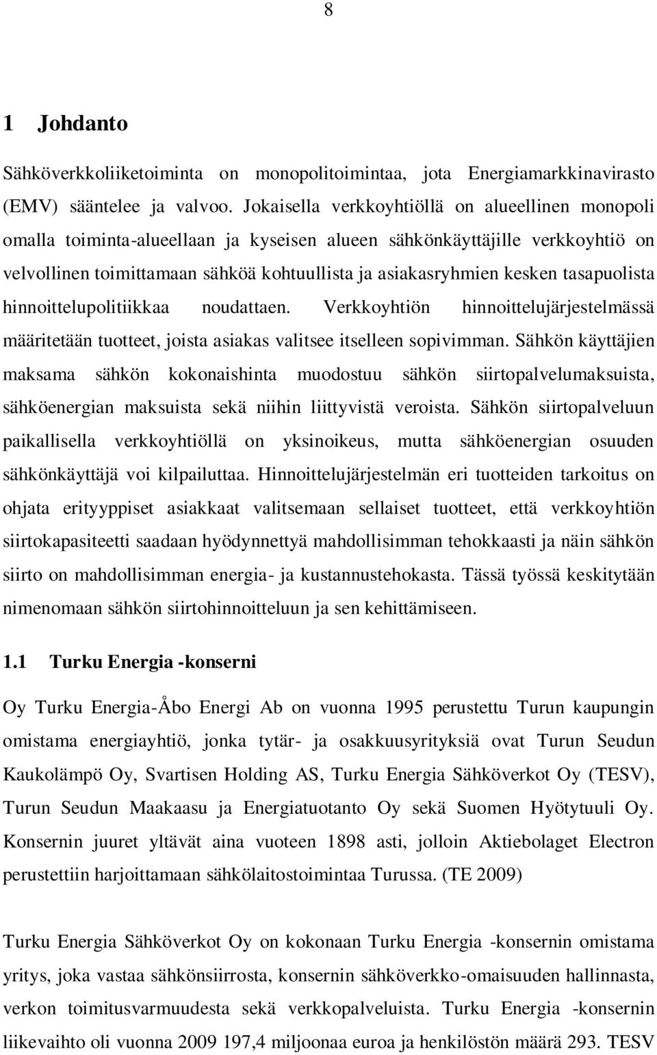 tasapuolista hinnoittelupolitiikkaa noudattaen. Verkkoyhtiön hinnoittelujärjestelmässä määritetään tuotteet, joista asiakas valitsee itselleen sopivimman.