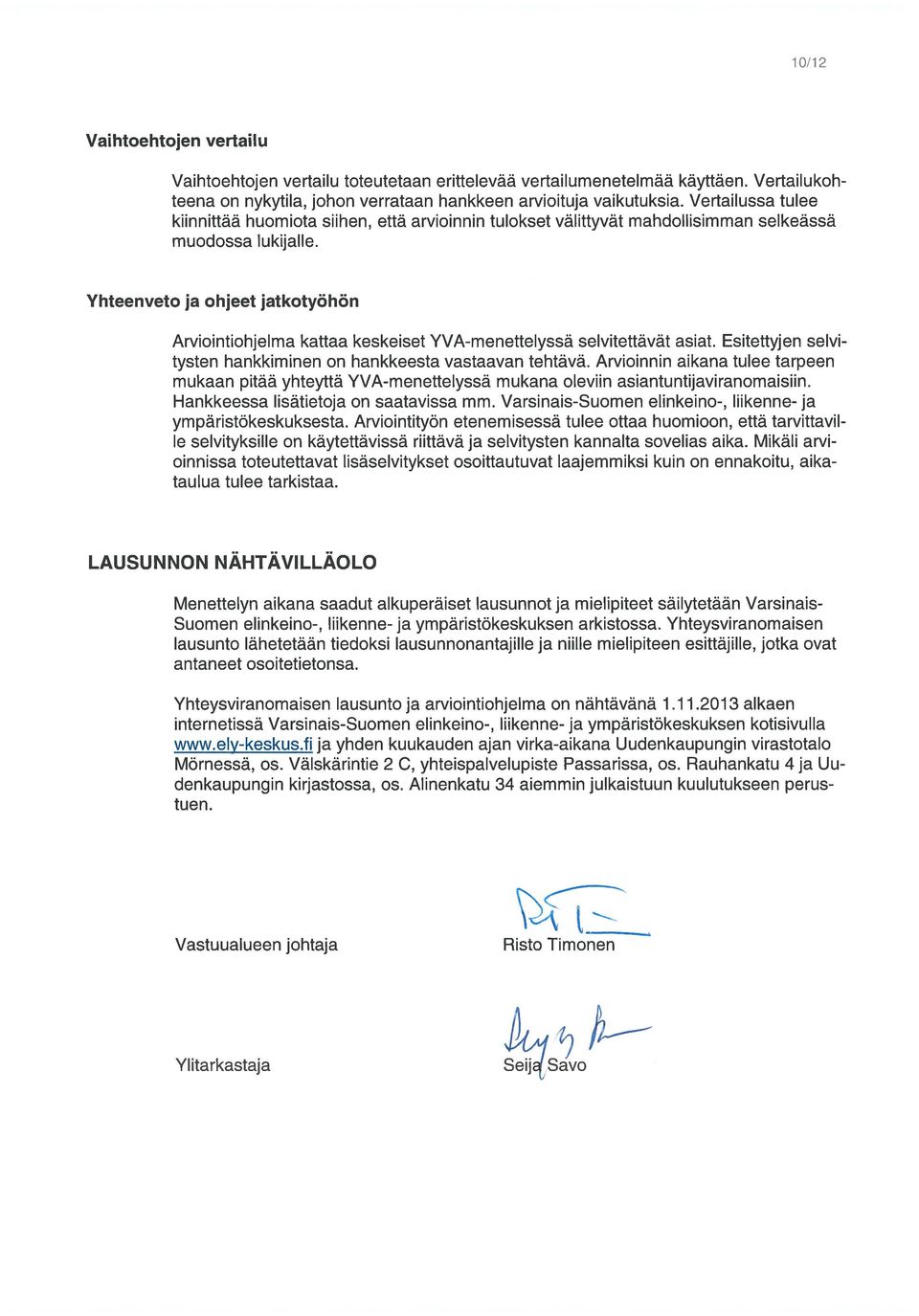 Yhteenveto ja ohjeet jatkotyöhön Arviointiohjelma kattaa keskeiset YVA-menettelyssä selvitettävät asiat. Esitettyjen selvi tysten hankkiminen on hankkeesta vastaavan tehtävä.