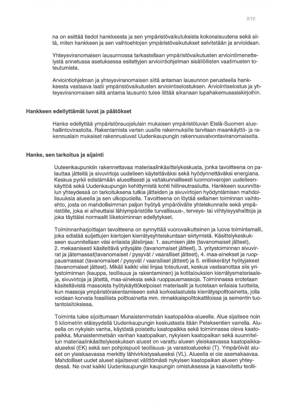 Arviointiohjelman ja yhteysviranomaisen siitä antaman lausunnon perusteella hank keesta vastaava laatu ympäristövaikutusten arviointiselostuksen.