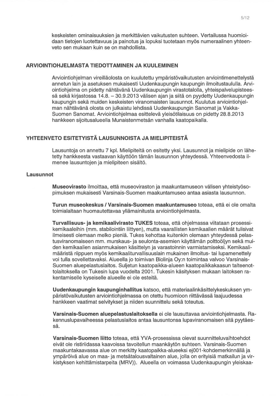 ARVIOINTIOHJELMASTA TIEDOTTAMINEN JA KUULEMINEN Arviointiohjelman vireilläolosta on kuulutettu ympäristövaikutusten arviointimenettelystä annetun lain ja asetuksen mukaisesti Uudenkaupungin kaupungin