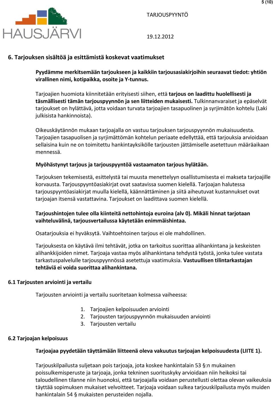 Tarjoajien huomiota kiinnitetään erityisesti siihen, että tarjous on laadittu huolellisesti ja täsmällisesti tämän tarjouspyynnön ja sen liitteiden mukaisesti.