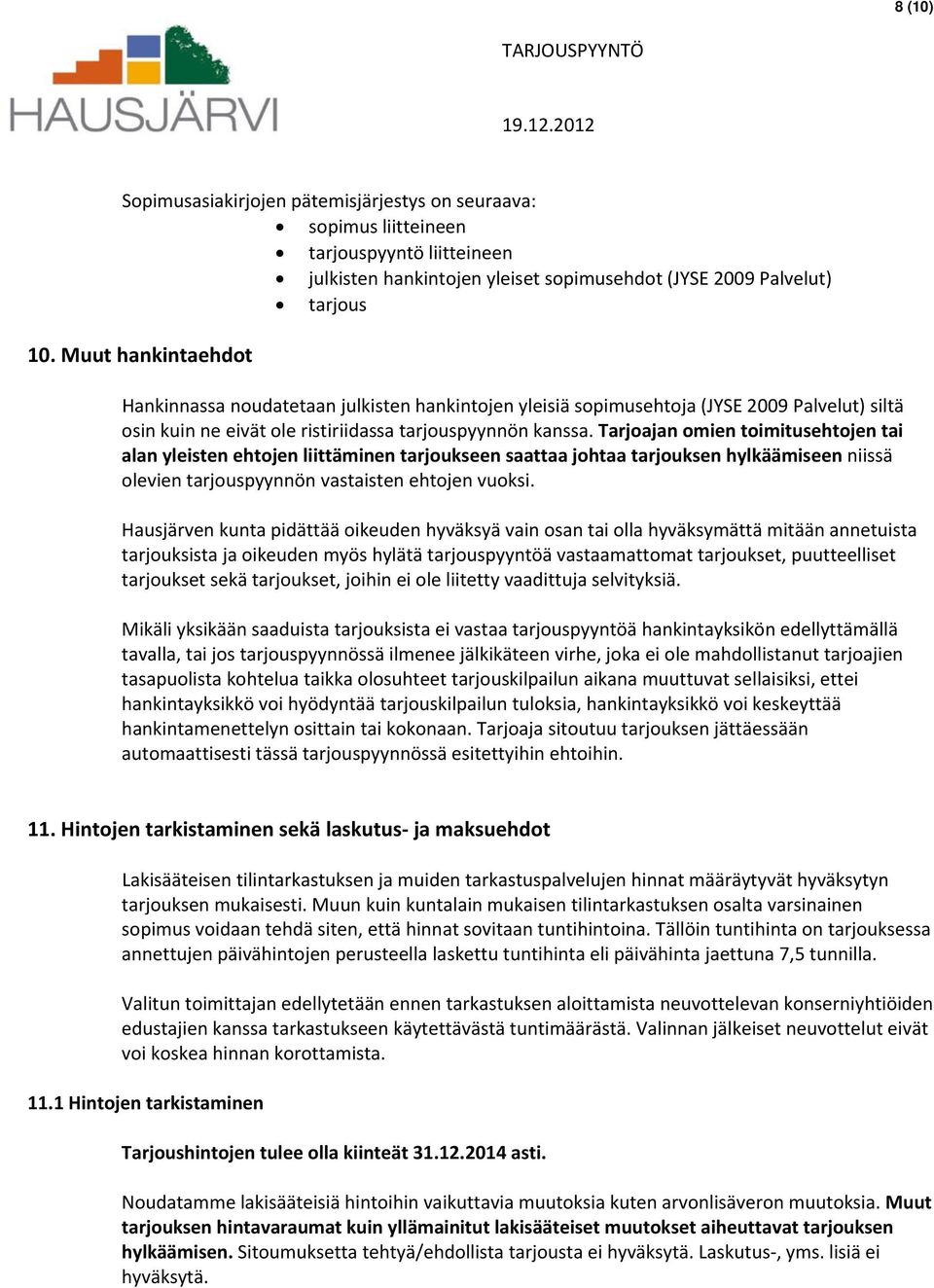 Tarjoajan omien toimitusehtojen tai alan yleisten ehtojen liittäminen tarjoukseen saattaa johtaa tarjouksen hylkäämiseen niissä olevien tarjouspyynnön vastaisten ehtojen vuoksi.