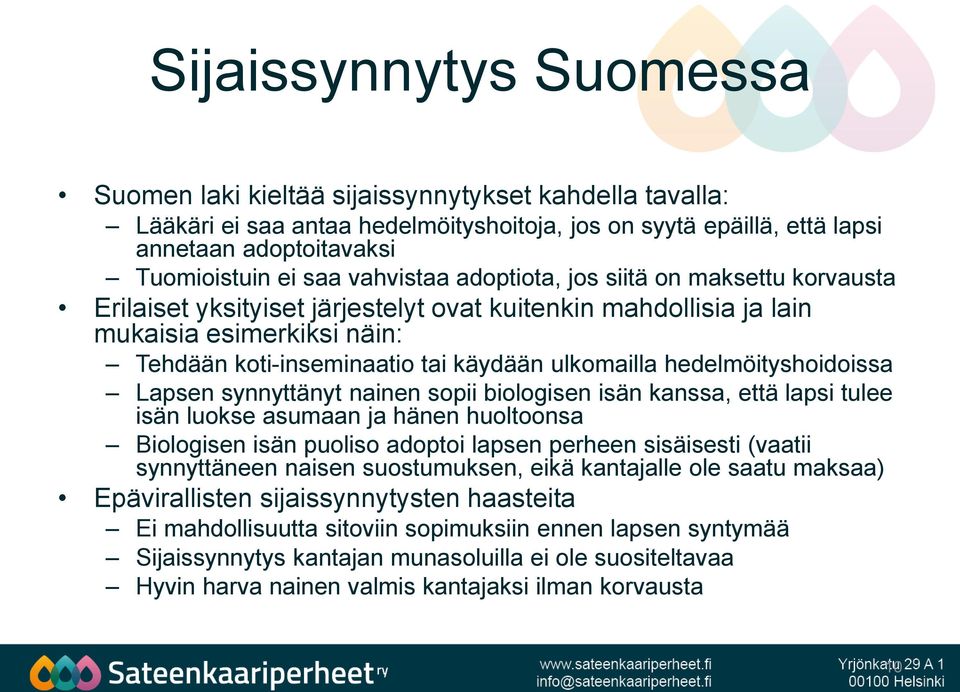 hedelmöityshoidoissa Lapsen synnyttänyt nainen sopii biologisen isän kanssa, että lapsi tulee isän luokse asumaan ja hänen huoltoonsa Biologisen isän puoliso adoptoi lapsen perheen sisäisesti (vaatii