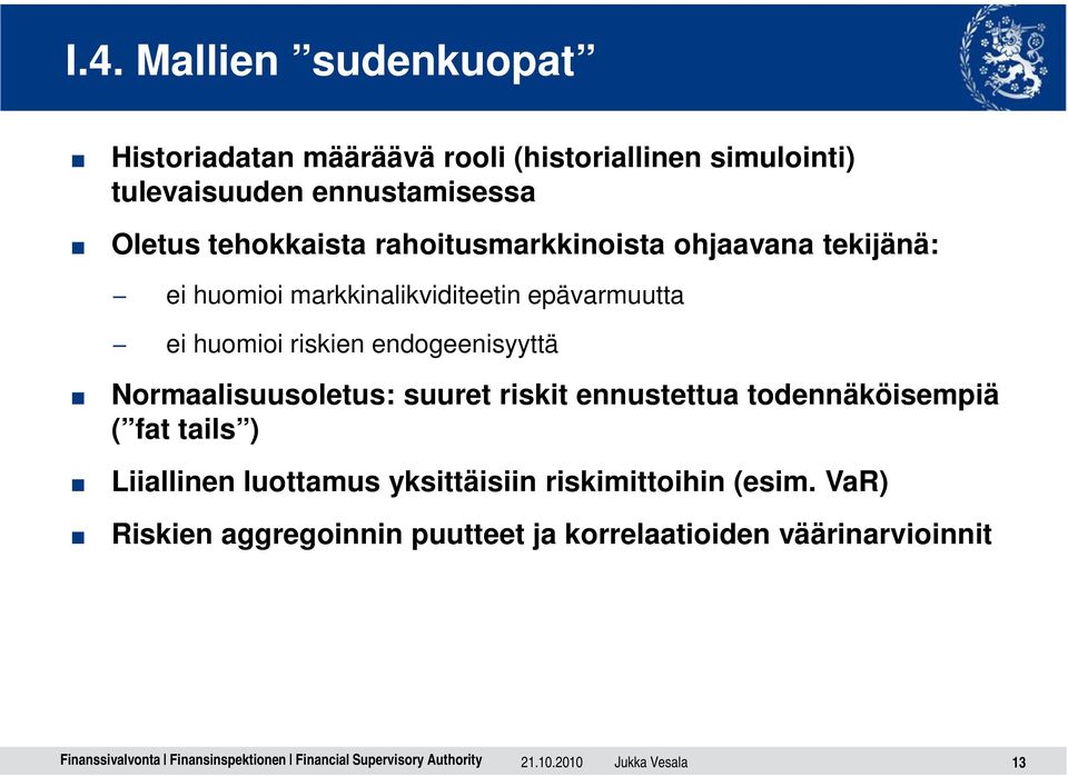 endogeenisyyttä Normaalisuusoletus: suuret riskit ennustettua todennäköisempiä ( fat tails ) Liiallinen luottamus