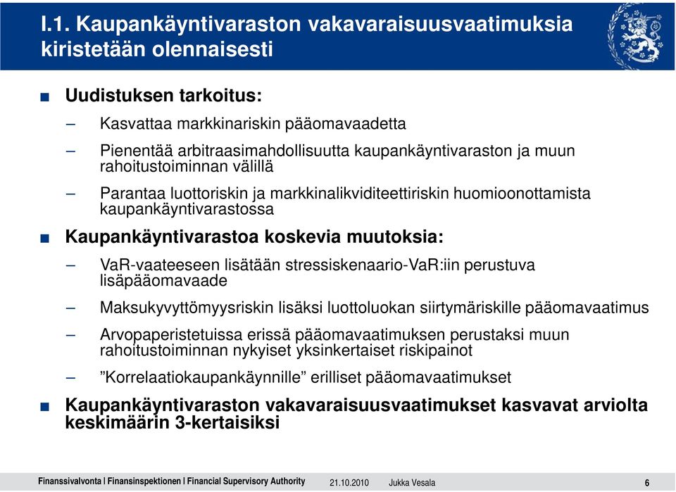 stressiskenaario-var:iin perustuva lisäpääomavaade Maksukyvyttömyysriskin lisäksi luottoluokan siirtymäriskille pääomavaatimus Arvopaperistetuissa erissä pääomavaatimuksen perustaksi muun