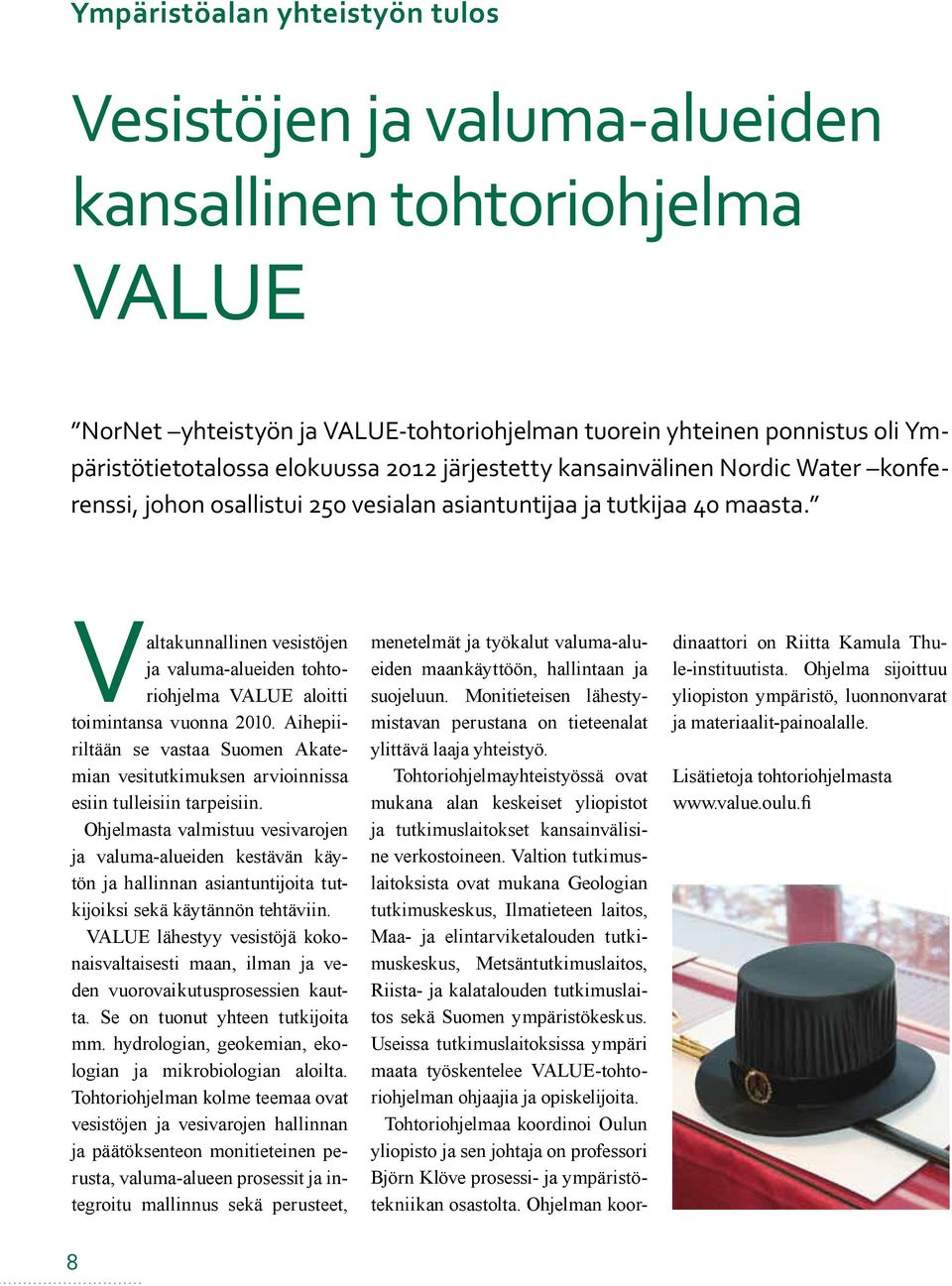 Valtakunnallinen vesistöjen ja valuma-alueiden tohtoriohjelma VALUE aloitti toimintansa vuonna 2010. Aihepiiriltään se vastaa Suomen Akatemian vesitutkimuksen arvioinnissa esiin tulleisiin tarpeisiin.