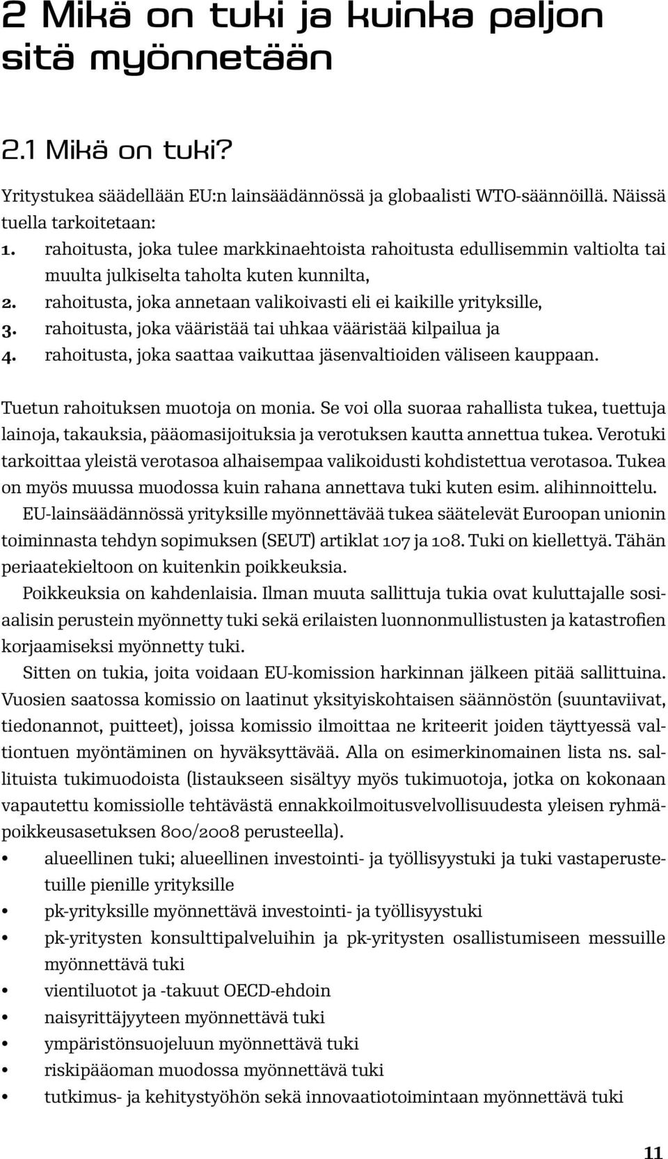 rahoitusta, joka vääristää tai uhkaa vääristää kilpailua ja 4. rahoitusta, joka saattaa vaikuttaa jäsenvaltioiden väliseen kauppaan. Tuetun rahoituksen muotoja on monia.