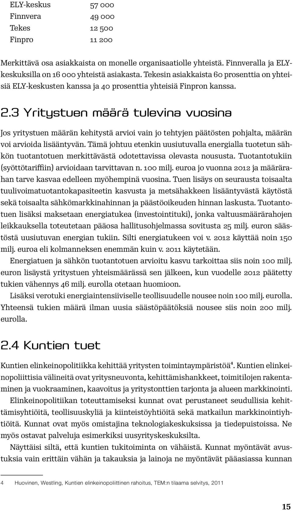 3 Yritystuen määrä tulevina vuosina Jos yritystuen määrän kehitystä arvioi vain jo tehtyjen päätösten pohjalta, määrän voi arvioida lisääntyvän.