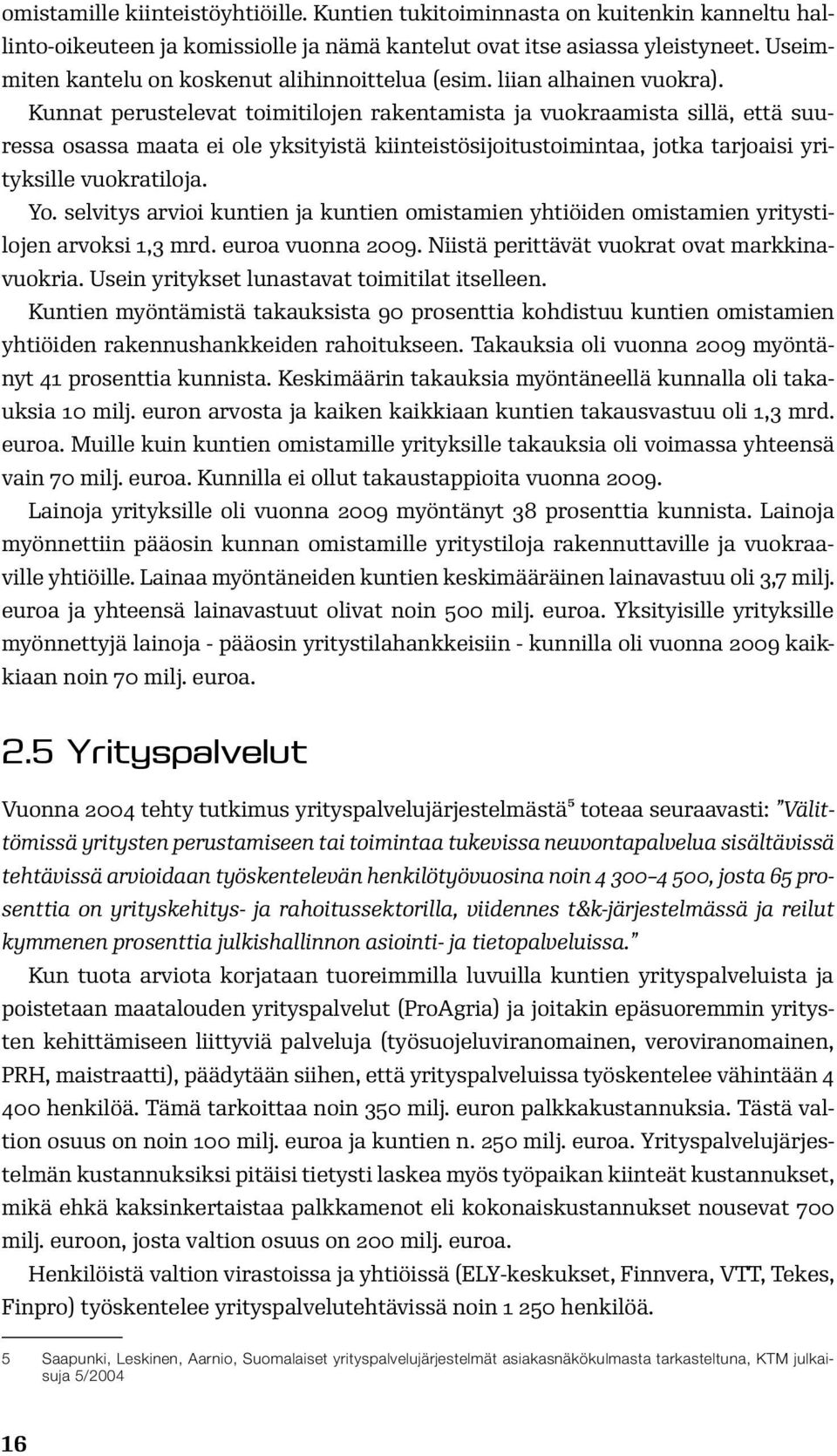 Kunnat perustelevat toimitilojen rakentamista ja vuokraamista sillä, että suuressa osassa maata ei ole yksityistä kiinteistösijoitustoimintaa, jotka tarjoaisi yrityksille vuokratiloja. Yo.