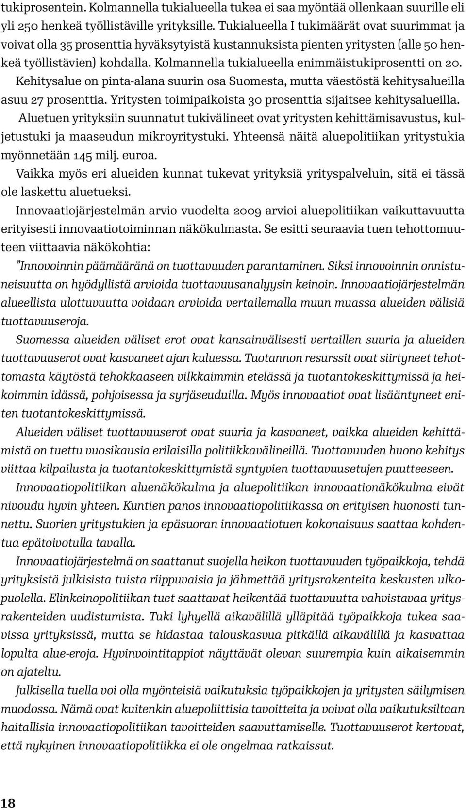 Kolmannella tukialueella enimmäistukiprosentti on 20. Kehitysalue on pinta-alana suurin osa Suomesta, mutta väestöstä kehitysalueilla asuu 27 prosenttia.