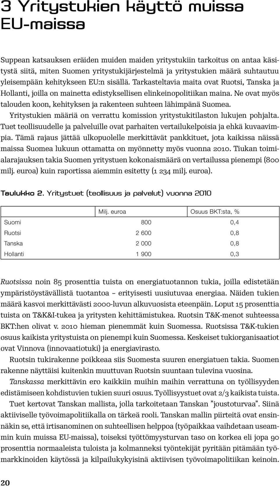 Ne ovat myös talouden koon, kehityksen ja rakenteen suhteen lähimpänä Suomea. Yritystukien määriä on verrattu komission yritystukitilaston lukujen pohjalta.