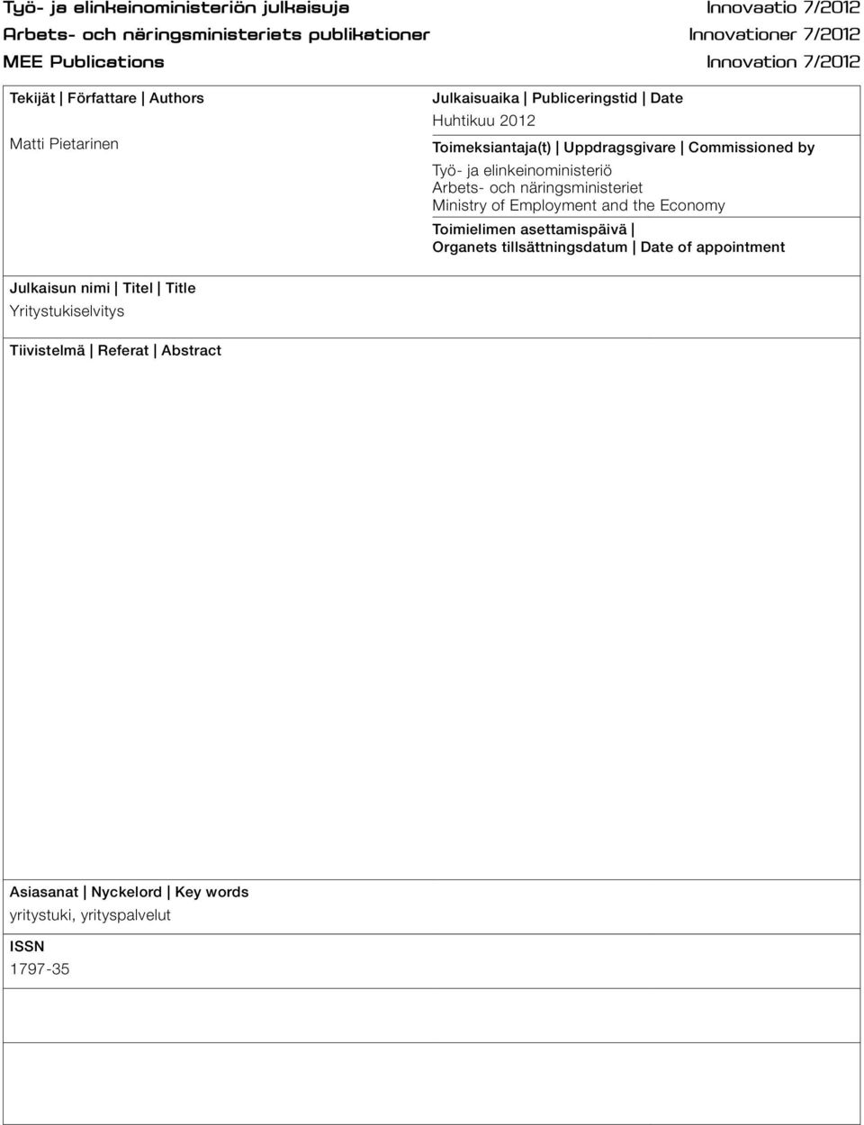 Economy Toimielimen asettamispäivä Organets tillsättningsdatum Date of appointment Julkaisun nimi Titel Title Yritystukiselvitys Tiivistelmä Referat Abstract Yritystukiselvityksen tehtävänä oli