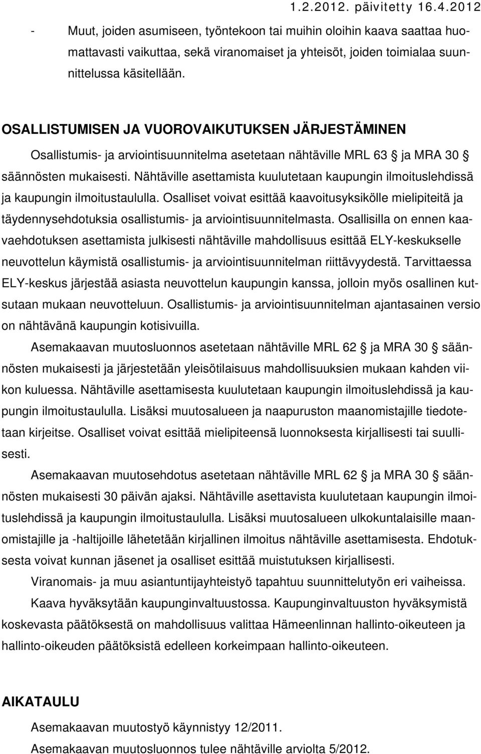 Nähtäville asettamista kuulutetaan kaupungin ilmoituslehdissä ja kaupungin ilmoitustaululla.