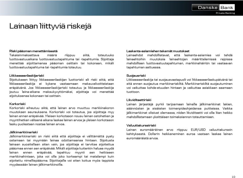 Liikkeeseenlaskijariski Sijoitukseen liittyy liikkeeseenlaskijan luottoriski eli riski siitä, että liikkeeseenlaskija ei kykene vastaamaan maksuvelvoitteistaan eräpäivänä.