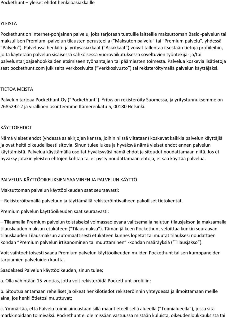 Palvelussa henkilö ja yritysasiakkaat ( Asiakkaat ) voivat tallentaa itsestään tietoja profiileihin, joita käytetään palvelun sisäisessä sähköisessä vuorovaikutuksessa soveltuvien työntekijä ja/tai