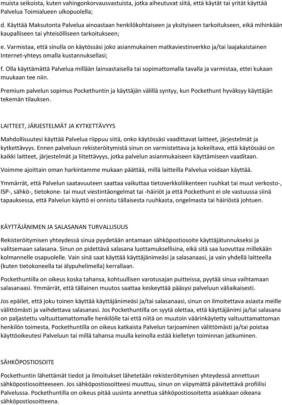 Varmistaa, että sinulla on käytössäsi joko asianmukainen matkaviestinverkko ja/tai laajakaistainen Internet yhteys omalla kustannuksellasi; f.